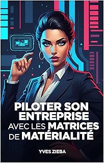 Piloter son entreprise avec les Matrices de Matérialité: Guide pratique pour une performance durable, une stratégie éclairée et l