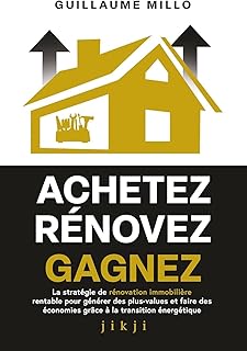 Achetez Rénovez Gagnez: La stratégie de rénovation immobilière rentable pour générer des plus-values et faire des économies grâce à la transition énergétique